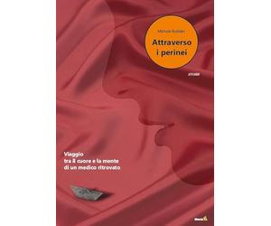 Attraverso i perinei. Viaggio tra il cuore e la mente di un medico ritrovato