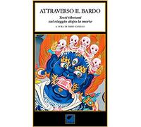 Attraverso il Bardo. Testi tibetani viaggio dopo morte