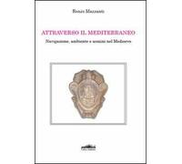 Attraverso il Mediterraneo. Navigazione, ambiente e uomini nel Medioevo