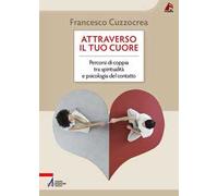 Attraverso il tuo cuore. Percorsi di coppia tra spiritualità e psicologia del contatto