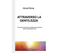 Attraverso la gentilezza. Un percorso formativo ed esistenziale sulle tracce della consapevolezza di sé