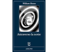 ATTRAVERSO LA NOTTE - SLOANE WILLIAM - Adelphi