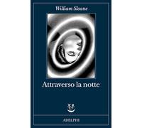 ATTRAVERSO LA NOTTE - SLOANE WILLIAM - Adelphi