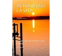 ATTRAVERSO LA VITA: Poesie sulla vita in tutti i suoi aspetti