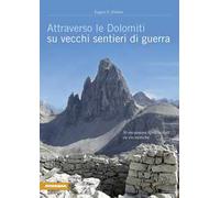 Attraverso le Dolomiti su vecchi sentieri di guerra. 30 escursioni spettacolari su vie storiche