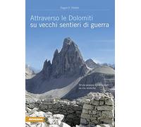 Attraverso le Dolomiti su vecchi sentieri di guerra. 30 escursioni spettacolari su vie storiche
