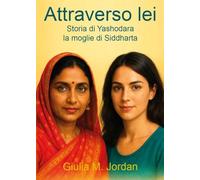 Attraverso lei. Storia di Yashodara la moglie di Siddharta