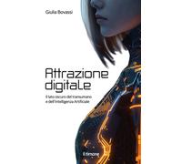 Attrazione digitale. Il lato oscuro del transumano e dell'intelligenza art...