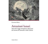 Attrazioni lunari. Storia dei viaggi immaginari sulla Luna da Luciano di Samosata a Italo Calvino