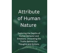 Attribute of Human Nature: Exploring the Depths of Human Behavior and Emotions. Unraveling the Truths Behind Our Thoughts and Actions.