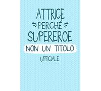 ATTRICE Perché Supereroe Non Un Titolo Ufficiale: Professione Mestiere Lavoro Idea Libro Regalo Taccuino Journal Blocco Quaderno Agendina Diario ... Pagine Griglia Punti (Dot Grid, Puntinato)