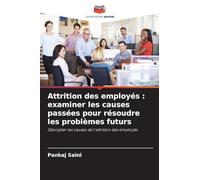 Attrition des employés : examiner les causes passées pour résoudre les problèmes futurs: Décrypter les causes de l'attrition des employés