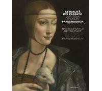Attualità del passato. La pittura colta di Pang Maokun. Catalogo della mostra (Firenze, 8 giugno-28 luglio 2018). Ediz. italiana e inglese