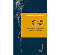 Attualità di Lutero. La riforma e i paradossi del mondo moderno