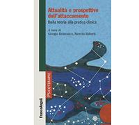 Attualità e prospettive dell'attaccamento. Dalla teoria alla pratica clinica