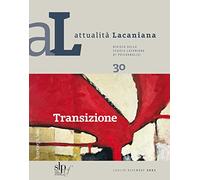 Attualità lacaniana. Rivista della Scuola Lacaniana di Psicoanalisi. Transizione (Vol. 30)