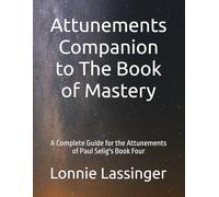Attunements Companion to The Book of Mastery: A Complete Guide for the Attunements of Paul Selig's Book Four