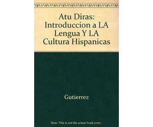 Atu Diras: Introduccion a LA Lengua Y LA Cultura Hispanicas
