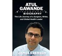 ATUL GAWANDE BIOGRAPHY: The Life Journey of a Surgeon, Writer, and Global Health Leader