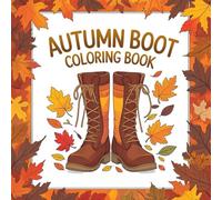 ATUMN BOOT COLORING BOOK FOR ADULT: Cozy and Relaxing Fall Boots, Leaves & Nature Motifs -Bold and Easy-to-Color Pages for Stress Relief
