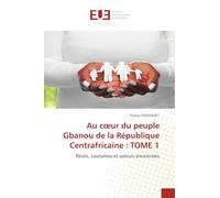 Au c¿ur du peuple Gbanou de la République Centrafricaine : TOME 1: Récits, coutumes et valeurs ancestrales