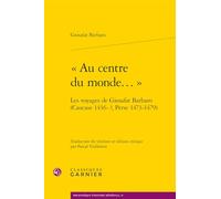 Au centre du monde...: Les voyages de Giosafat Barbaro (Caucase 1436-?, Perse 1473-1479)