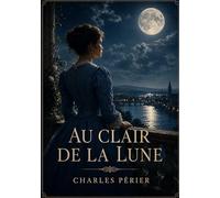 Au clair de la lune: Un opéra comique en un acte et en vers de Charles Périer, où les amours et les rivalités se dévoilent au clair de lune dans une auberge animée
