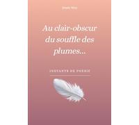 Au clair obscur du souffle des plumes: Instants de poésie