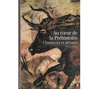 Au Coeur De La Prehistoire. Chasseurs Et Artistes