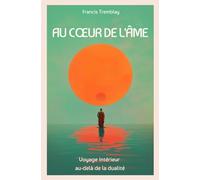 AU COEUR DE L'ÂME: VOYAGE INTÉRIEUR AU-DELÀ DE LA DUALITÉ.