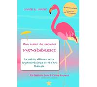 Au coeur de ma lignée : mon cahier de vacances d'Art-Généalogie: La subtile alliance de la Psychogénéalogie et de l'Art-thérapie