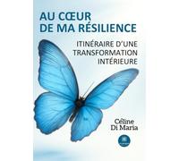 Au coeur de ma résilience: Itinéraire d'une transformation intérieure