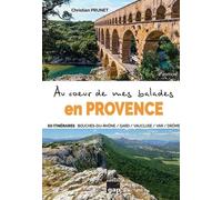 AU COEUR DE MES BALADES EN PROVENCE 60 ITINERAIRES: 60 itinéraires Bouches-du-Rhône, Gard, Vaucluse, Var, Drôme