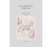 Au coeur du cheval: Du corps à l'esprit comprendre - Comprendre Eduquer Respecter
