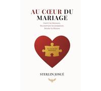 AU COEUR DU MARIAGE: Guérir les bmessures, Reconstruire les fondations, Révéler la mission