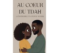 Au coeur du TDAH: Des clés pour gérer les défis du TDAH et maintenir une relation saine et équilibrée.