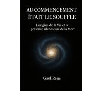 AU COMMENCEMENT ÉTAIT LE SOUFFLE: L'origine de la Vie et la présence silencieuse de la Mort