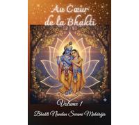 Au cœur de la Bhakti, volume 1: Enseignements essentiels sur la Sādhana-Bhakti et l'accès à la douceur infinie de Kṛṣṇa.