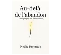 Au-delà de l’abandon: Témoignage d’une vie réconciliée