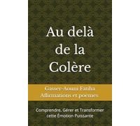Au delà de la colère: Comprendre, Gérer et Transformer cette Émotion Puissante