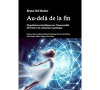 Au-delà de la fin. Hypothèses scientifiques sur l'immortalité. De l'âme à la conscience quantique. Voyagez à travers les théories de Henry Stapp, ... Tononi, Federico Faggin et bien d'autres.