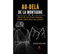 Au-delà de la montagne: Récit de vie d'une femme, d'une mère face au cancer