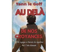 Au delà de nos croyances: un voyage à travers les mystères de l'être humain .