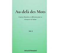 Au-delà des mots Vol. 4: Courtes histoires et réflexions pour se retrouver soi-même
