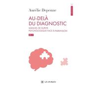 Au-delà du diagnostic: Manuel de survie psychologique face à Parkinson