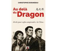 Au delà du dragon: 10 clés pour enfin comprendre la Chine