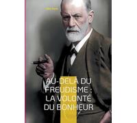 Au-delà du freudisme : la volonté du bonheur: Une approche révolutionnaire de la psychologie et du bonheur par le pionnier de la psychanalyse humaniste
