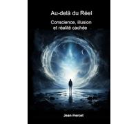 Au-delà du réel: Conscience, illusion et réalité cachée