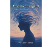 Au-delà du regard : Apprivoiser l’anxiété sociale: Un guide humain et motivant pour comprendre l’anxiété sociale, dépasser la peur du jugement et retrouver confiance en soi.