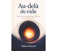 Au-delà du vide: Guérir de la dépendance affective pour s’aimer enfin